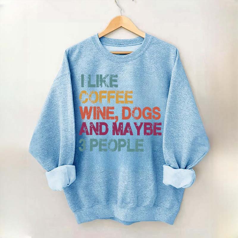 I Like Coffee Wine Dogs And Maybe 3 People Sweatshirt