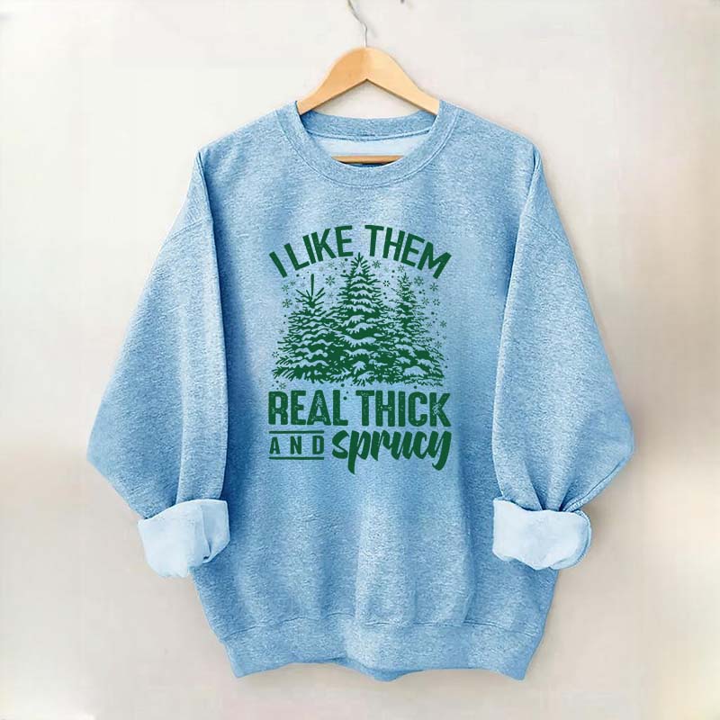 I Like Them Real Thick And Sprucey Sweatshirt