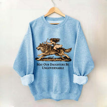 May Our Daughters Be Ungovernable Sweatshirt