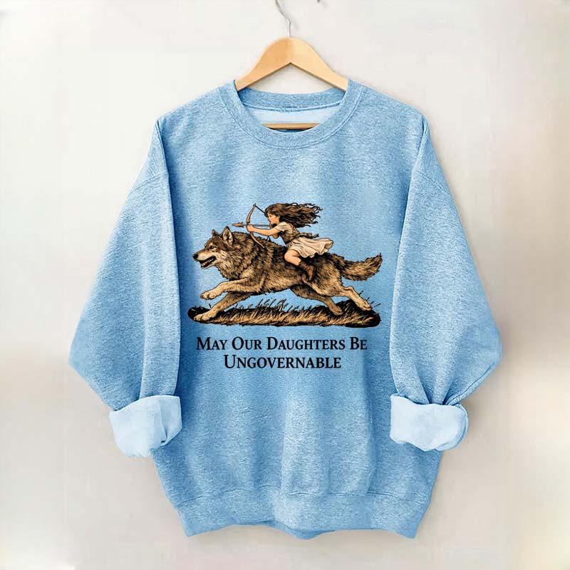 May Our Daughters Be Ungovernable Sweatshirt