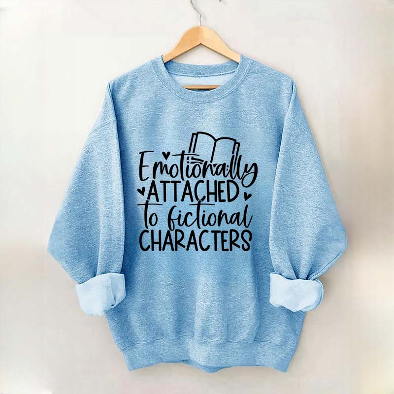 Emotionally Attached To Fictional Characters Sweatshirt