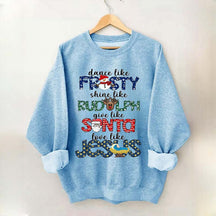 Dance Like Frosty Shine like Rudolph Give like Santa Love Like Jesus Sweatshirt