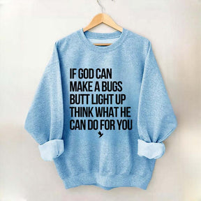 If God Can Make A Bug's Butt Light Up Think What He Can Do For You Sweatshirt