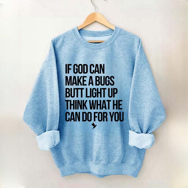 If God Can Make A Bug's Butt Light Up Think What He Can Do For You Sweatshirt