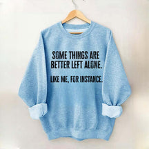 Some Things Are Better Left Alone Sweatshirt