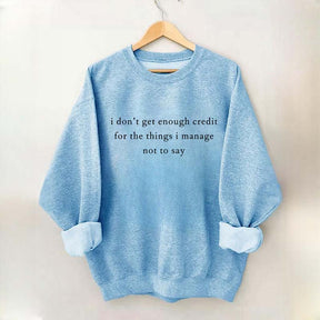 I Don't Get Enough Credit For The Things I Mange Not Say Talkative Sweatshirt