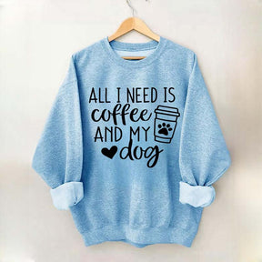 All I Need Is Coffee And My Dog Sweatshirt