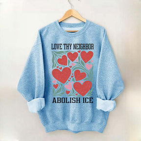 Love Thy Neighbor Abolish ICE Protest Flowers Sweatshirt