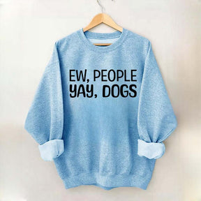 Ew People Yay Dogs Sweatshirt