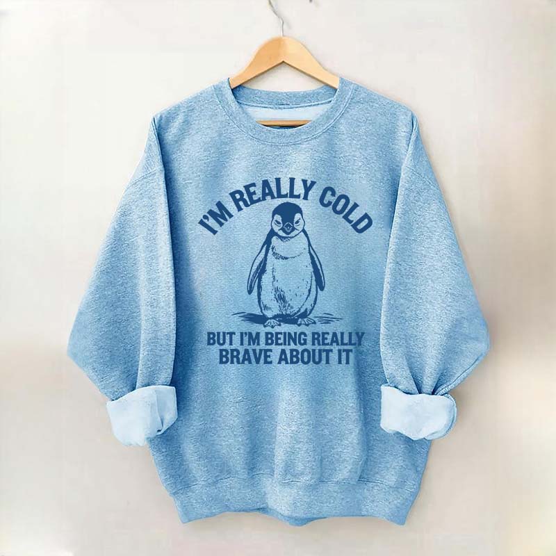 I'm Really Cold But I'm Being Really Brave About It Sweatshirt