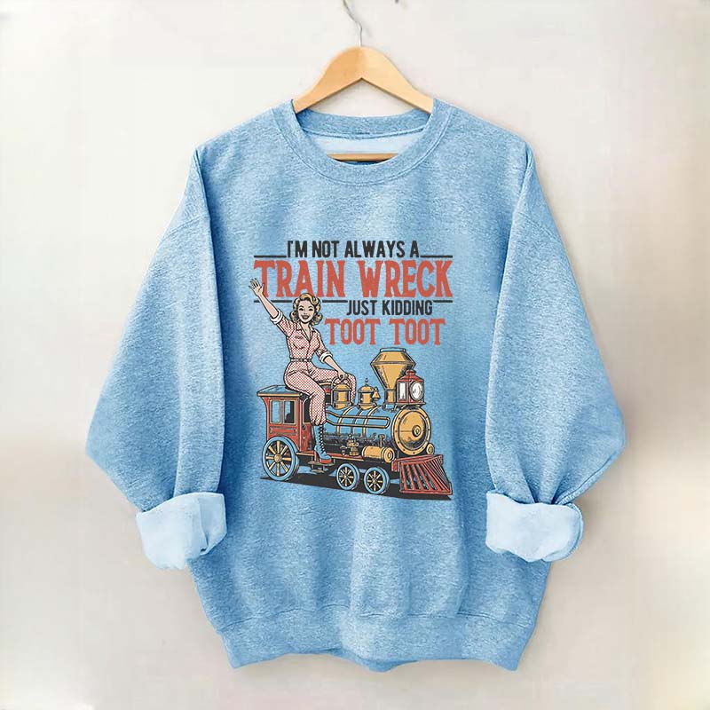 I'm Not Always A Train Wreck Sweatshirt
