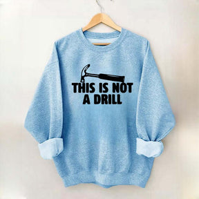 This Is Not A Drill Sweatshirt
