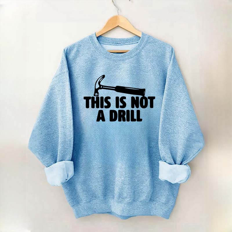 This Is Not A Drill Sweatshirt