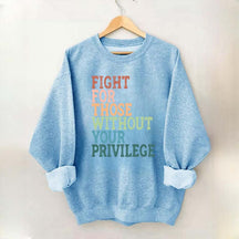 Social Justice Fight For Those Without Your Privilege Sweatshirt