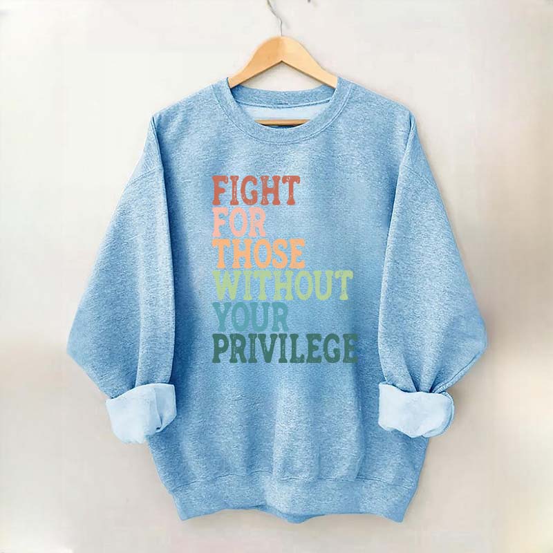 Social Justice Fight For Those Without Your Privilege Sweatshirt