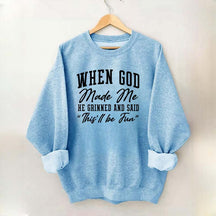 When God Made Me He Grinned and Said This ll Be Fun Sweatshirt