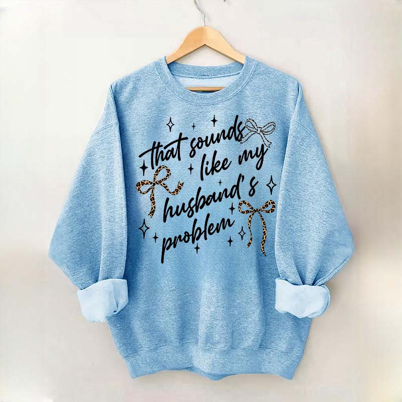 That Sounds Like My Husband's Problem Leopard Print Sweatshirt