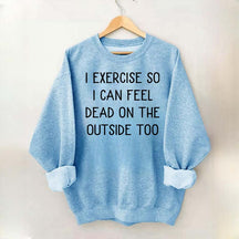 Minimalist I Exercise So I Can Feel Dead On The Outside Too Sweatshirt