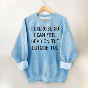 Minimalist I Exercise So I Can Feel Dead On The Outside Too Sweatshirt