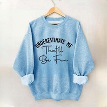 Underestimate Me That'll Be Fun Girl Power Sweatshirt