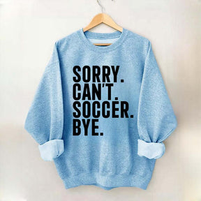 Funny Sorry Can't Soccer Bye Sweatshirt