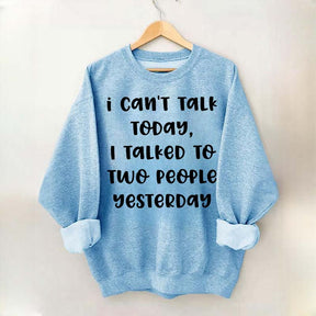 I Can't Talk Today I Talked To Two People Yesterday Sweatshirt