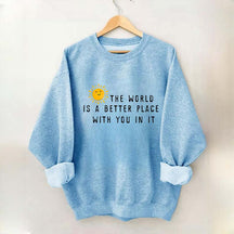 The World Is A Better Place With You In It Fun Sweatshirt