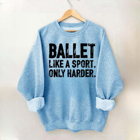 Ballet Like A Sport Only Harder Sweatshirt