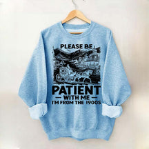 Funny Plwase Be Patient With Me I am from 1900s Sweatshirt
