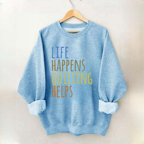 Life Happens Quilting Helps Sweatshirt