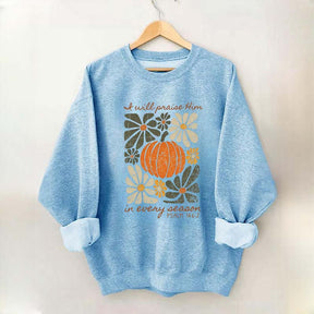 I Will Praise Him In Every Season Religous Sweatshirt