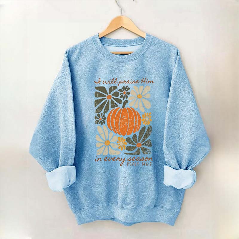 I Will Praise Him In Every Season Religous Sweatshirt