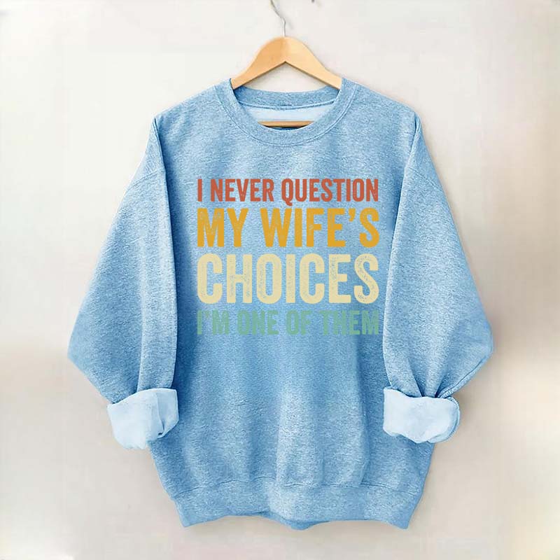 I Never Question My Wifes Choices Sweatshirt
