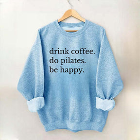 Drink Coffee Do Pilates Be Happy Sweatshirt