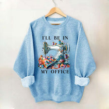 I'll Be In My Office Sewing Machine Sweatshirt
