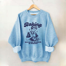 Baking Because Murder Is Wrong Sweatshirt