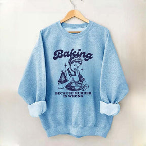 Baking Because Murder Is Wrong Sweatshirt