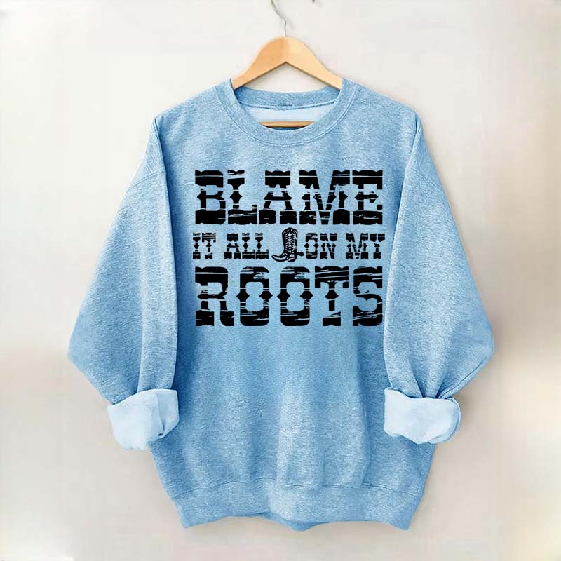 Blame it All on My Roots Country Music Sweatshirt