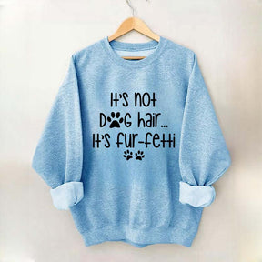 It's Not Dog Hair It's Fur-fetti Sweatshirt
