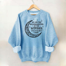 We Are the Granddaughters of the Witches You Could Not Burn Sweatshirt