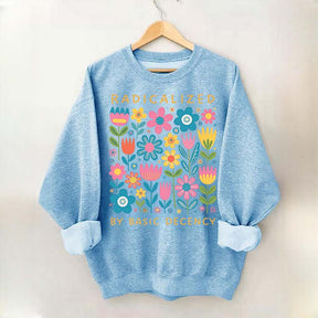 Radicalized By Basic Decency Flowers Sweatshirt