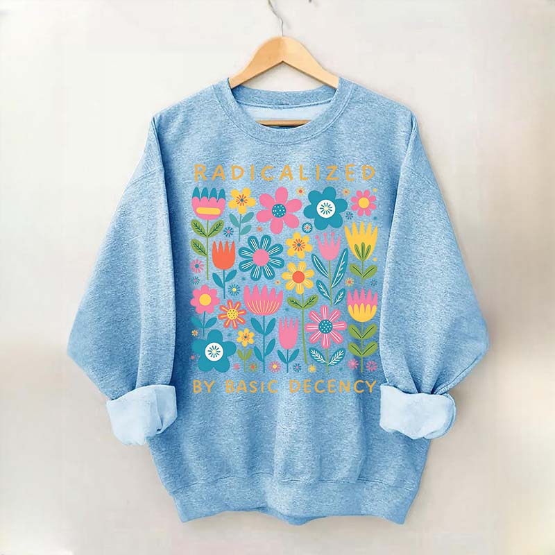 Radicalized By Basic Decency Flowers Sweatshirt