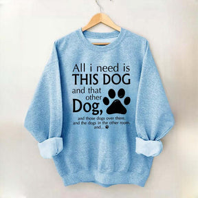 All I Need Is This Dog And That Other Dog Sweatshirt