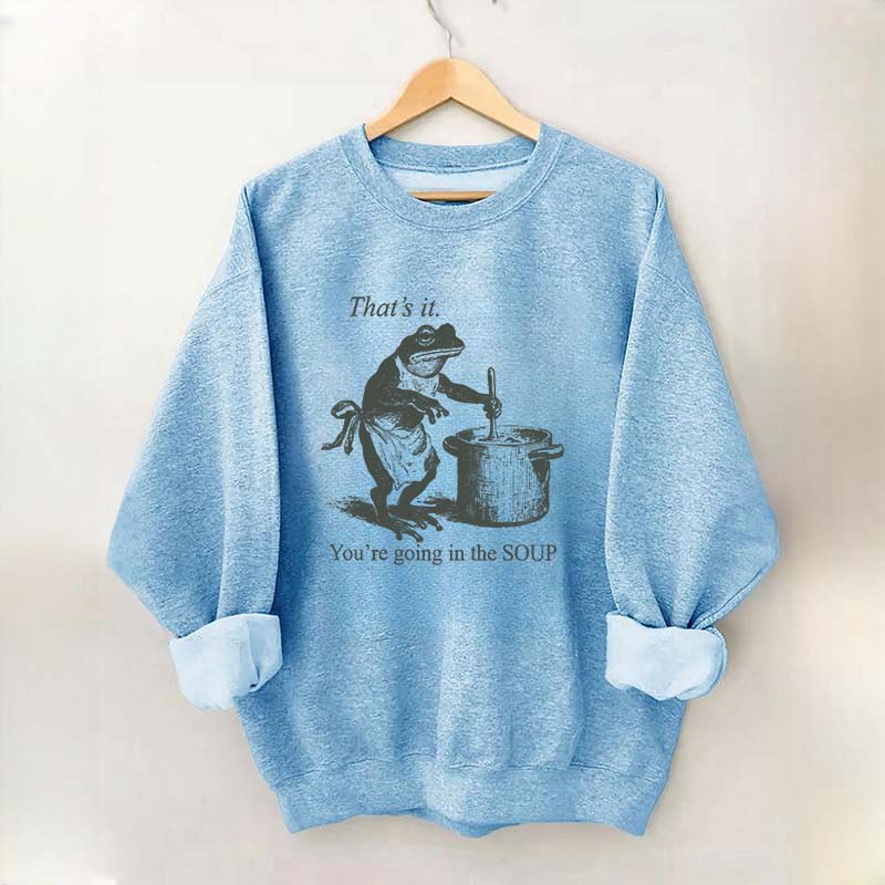 That's It You're Going in the Soup Funny Frog Sweatshirt