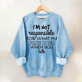 I'm Not Responsible For What My Face Does When You Talk Quote Sweatshirt