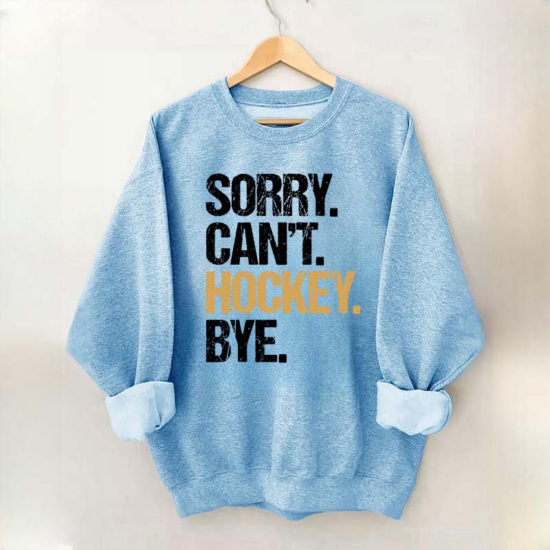 Sorry Can't Hockey Bye Life Sweatshirt