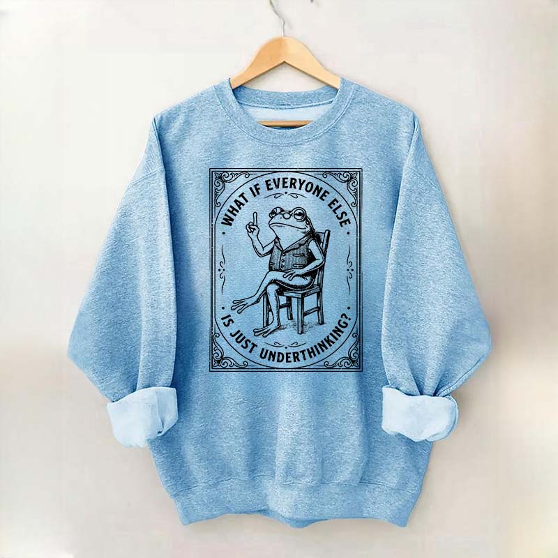 What If Everyone Else Is Just Underthinking Sweatshirt