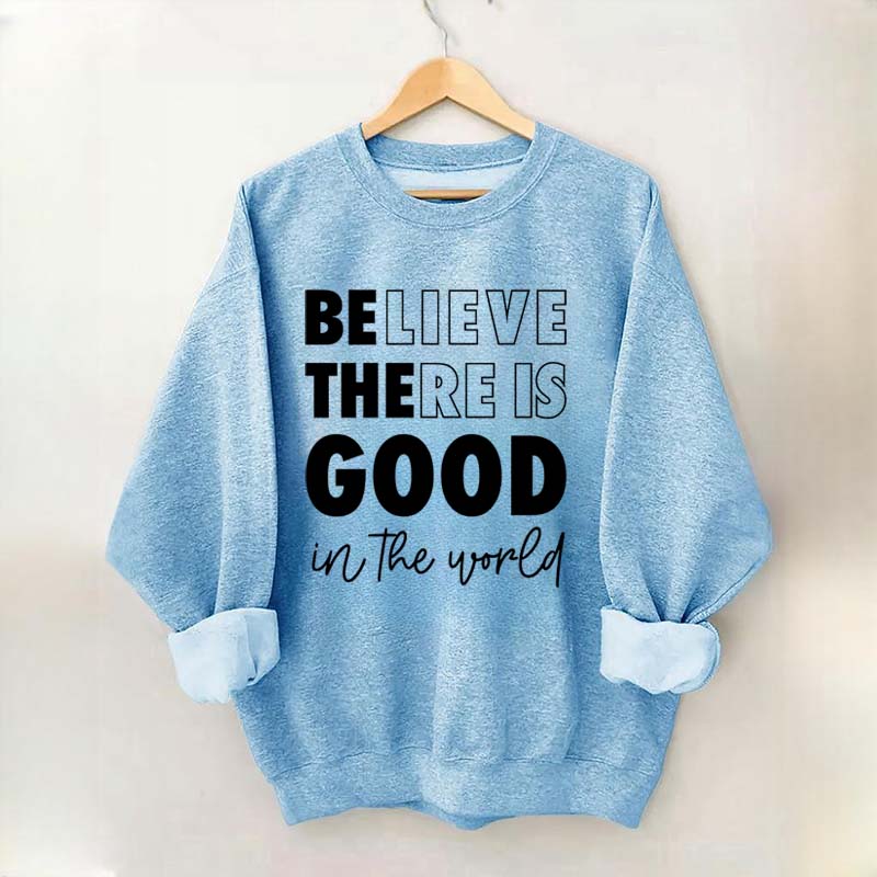 Believe There is Good in the World Sweatshirt