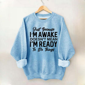 Just Because I'm Awake Sweatshirt
