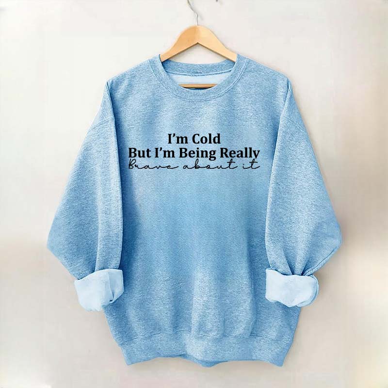 Funny I'm Cold But I'm Being Really Brave About It Sweatshirt